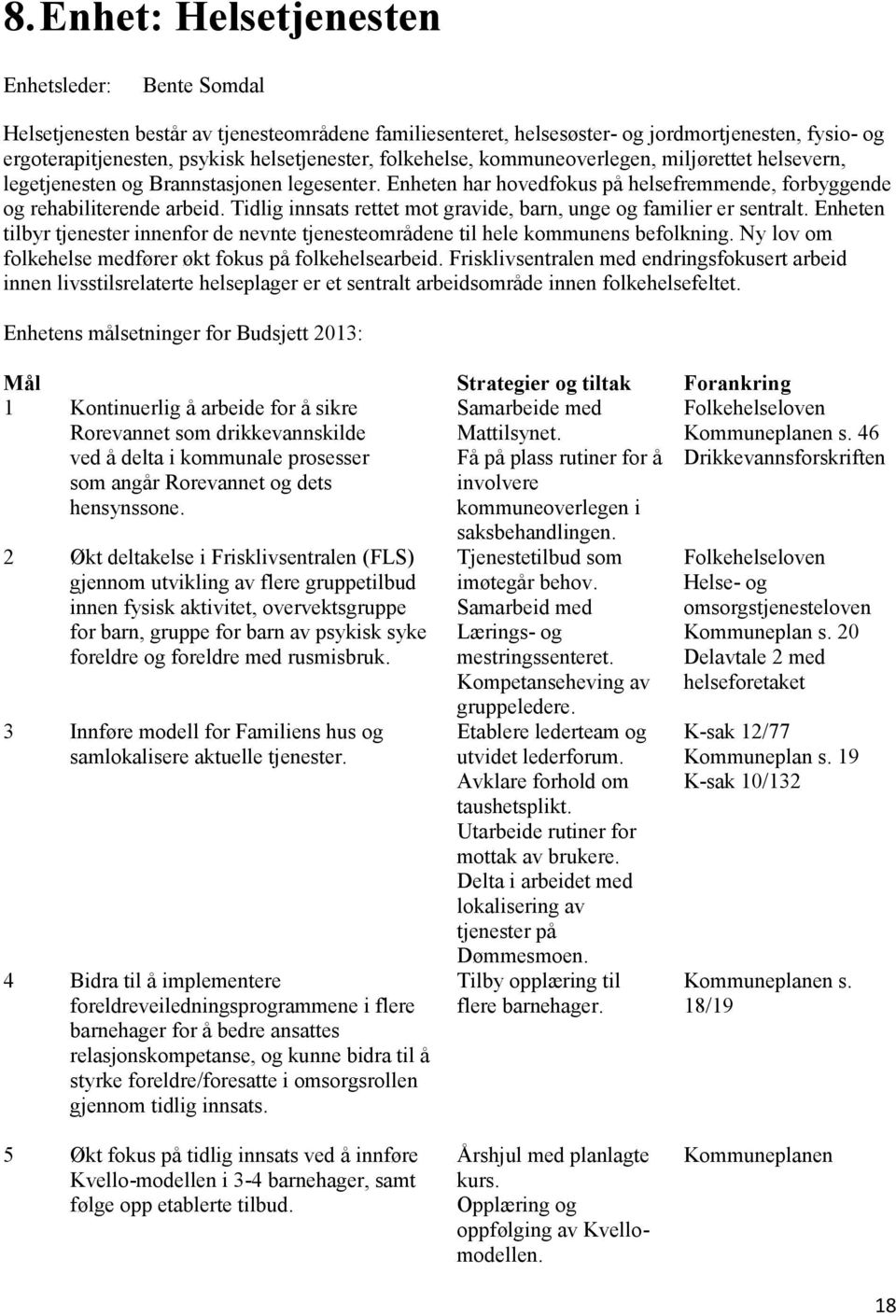 Tidlig innsats rettet mot gravide, barn, unge og familier er sentralt. Enheten tilbyr tjenester innenfor de nevnte tjenesteområdene til hele kommunens befolkning.