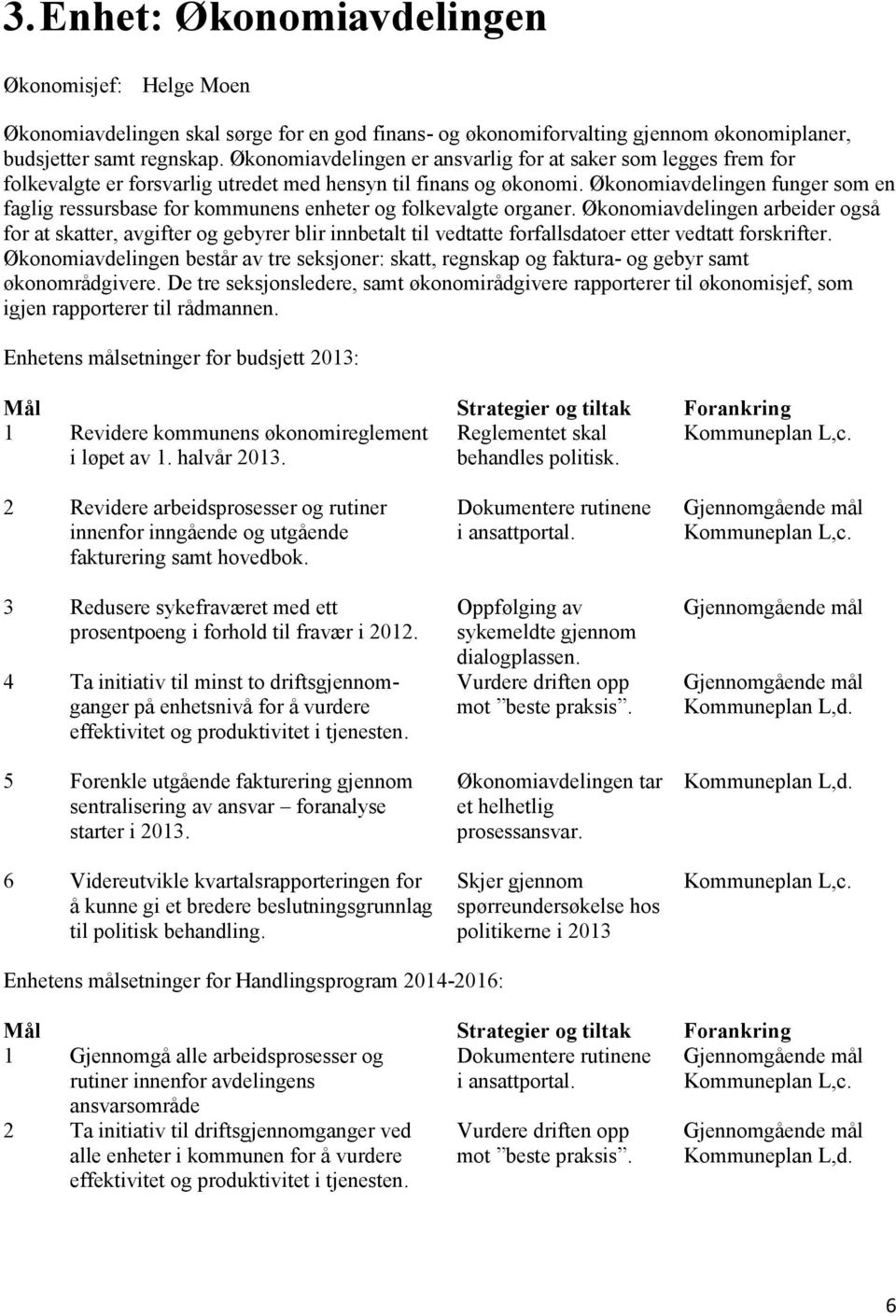 Økonomiavdelingen funger som en faglig ressursbase for kommunens enheter og folkevalgte organer.