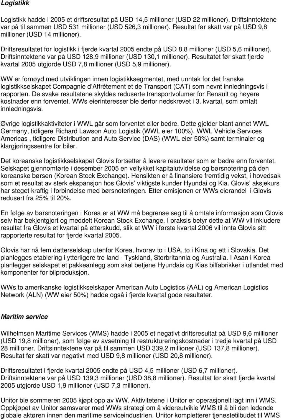 Driftsinntektene var på USD 128,9 millioner (USD 130,1 millioner). Resultatet før skatt fjerde kvartal 2005 utgjorde USD 7,8 millioner (USD 5,9 millioner).