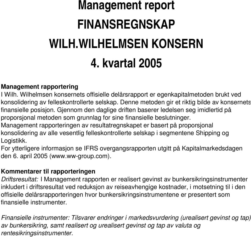 Gjennom den daglige driften baserer ledelsen seg imidlertid på proporsjonal metoden som grunnlag for sine finansielle beslutninger.