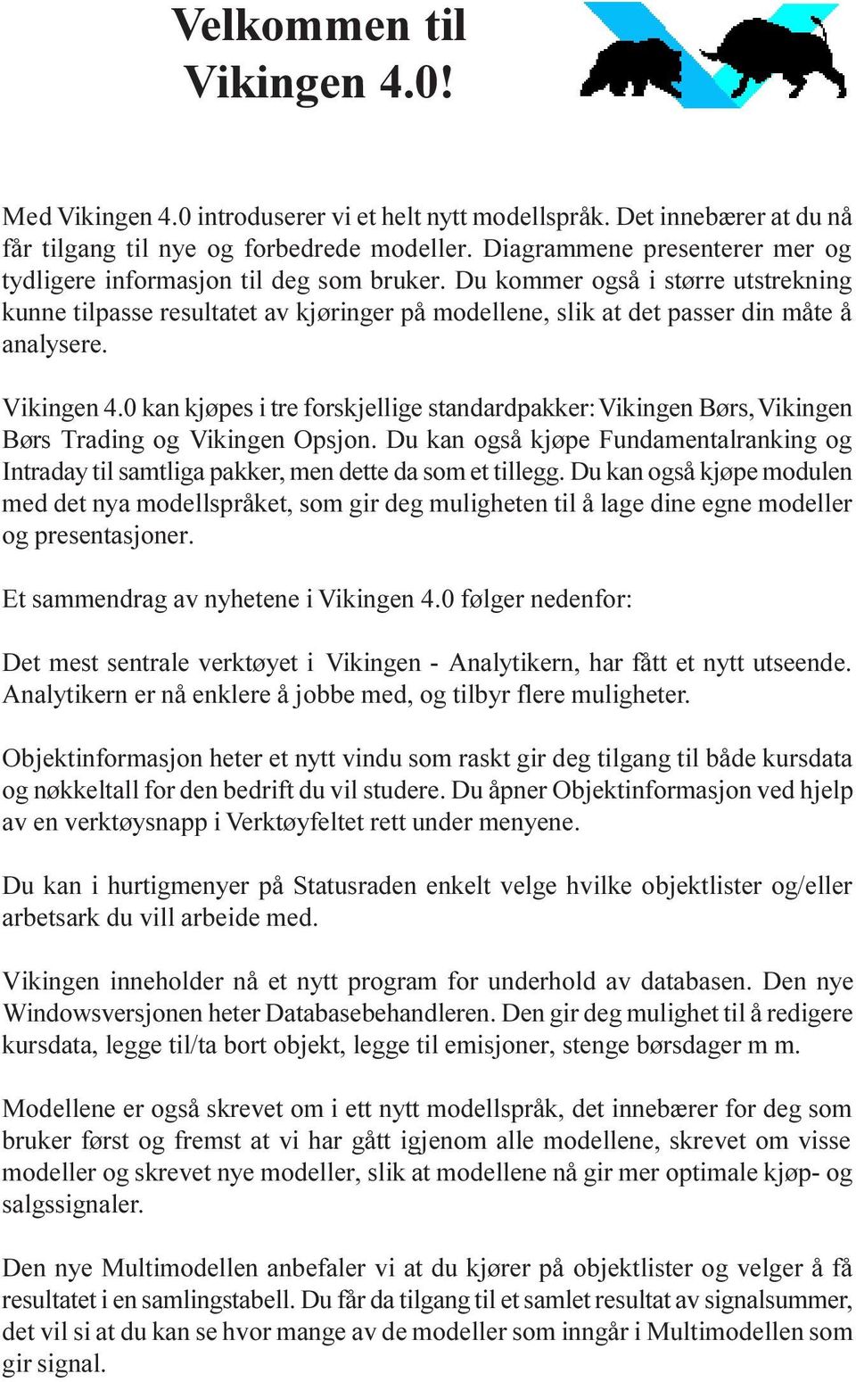 Du kommer også i større utstrekning kunne tilpasse resultatet av kjøringer på modellene, slik at det passer din måte å analysere. Vikingen 4.