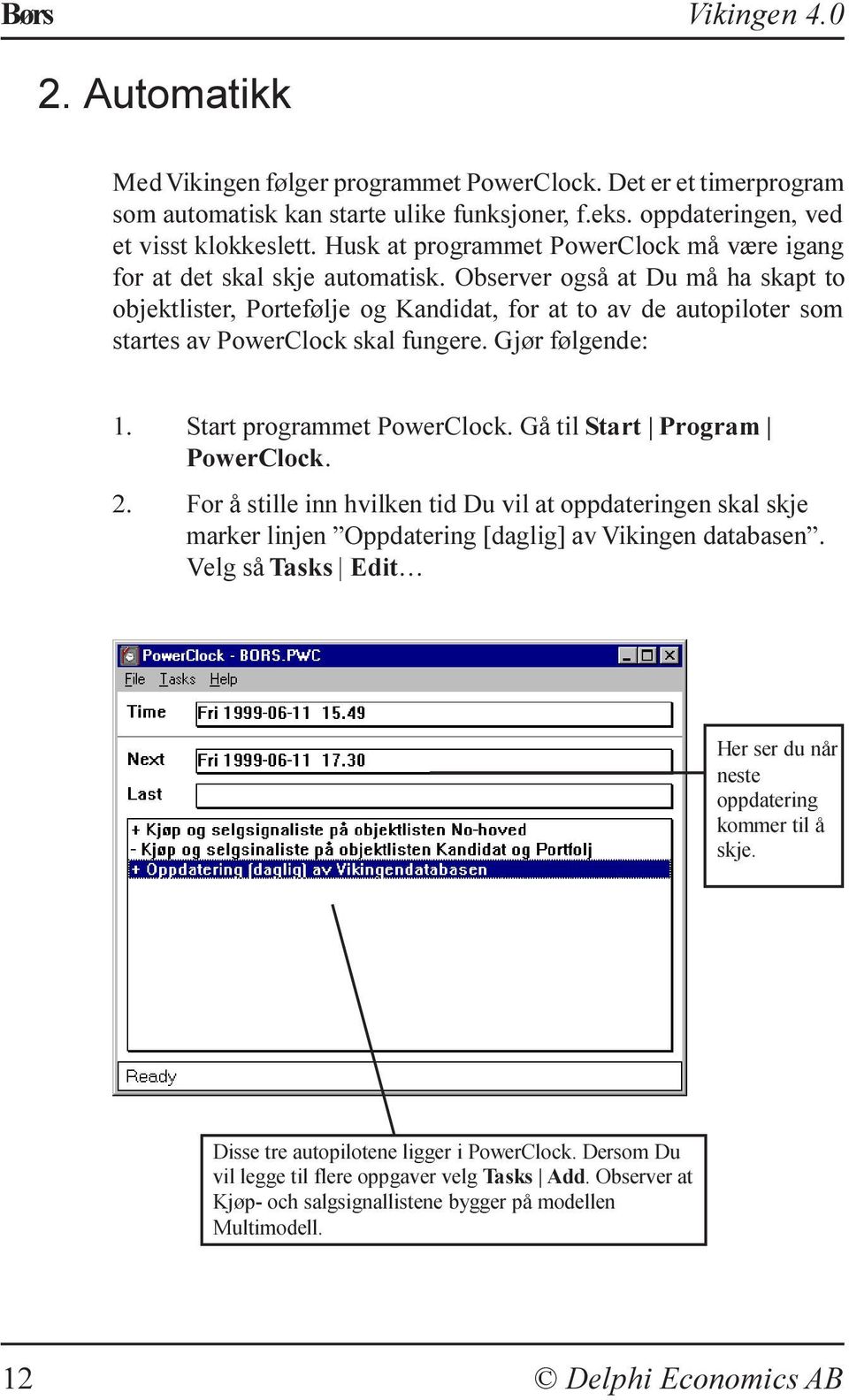 Observer også at Du må ha skapt to objektlister, Portefølje og Kandidat, for at to av de autopiloter som startes av PowerClock skal fungere. Gjør følgende: 1. Start programmet PowerClock.