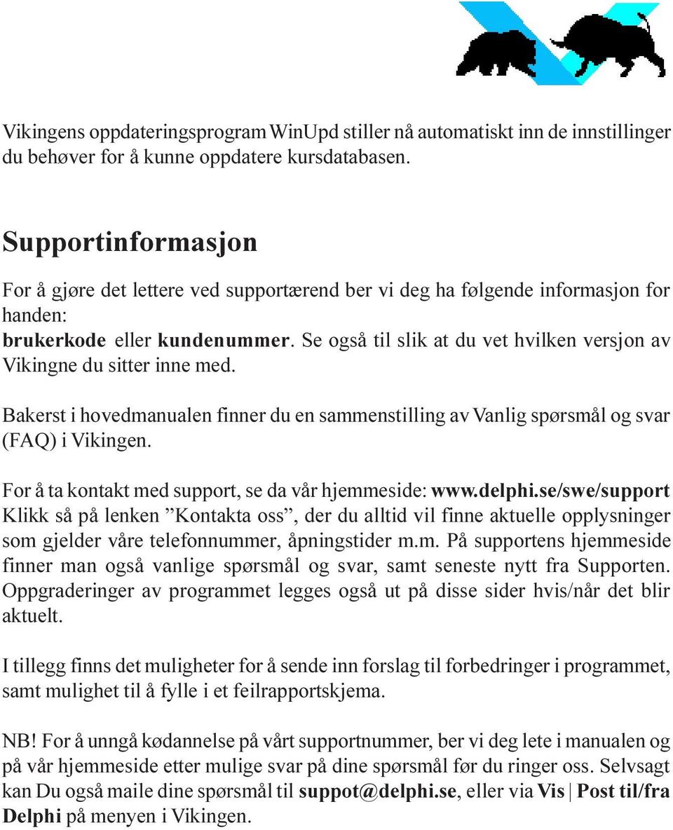 Se også til slik at du vet hvilken versjon av Vikingne du sitter inne med. Bakerst i hovedmanualen finner du en sammenstilling av Vanlig spørsmål og svar (FAQ) i Vikingen.