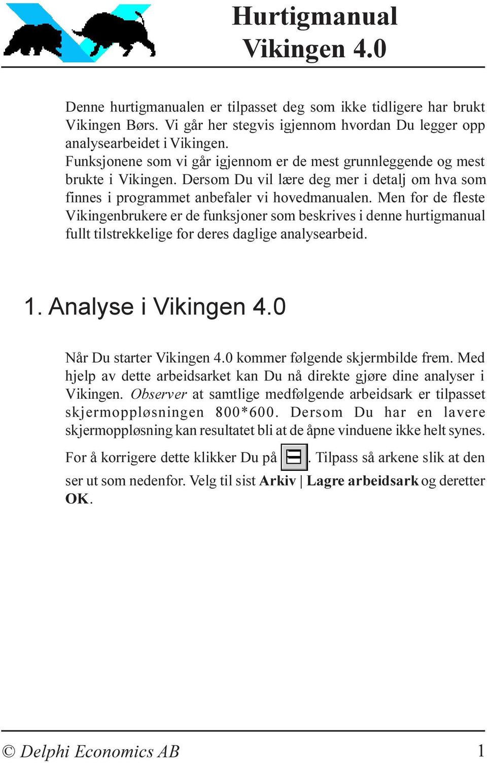 Men for de fleste Vikingenbrukere er de funksjoner som beskrives i denne hurtigmanual fullt tilstrekkelige for deres daglige analysearbeid. 1. Analyse i Vikingen 4.0 Når Du starter Vikingen 4.