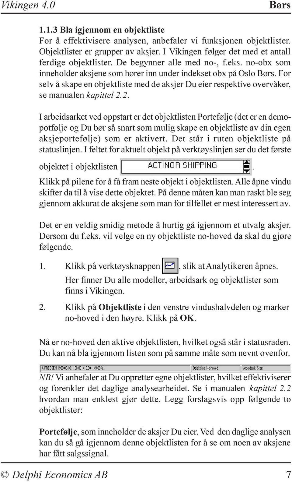 For selv å skape en objektliste med de aksjer Du eier respektive overvåker, se manualen kapittel 2.