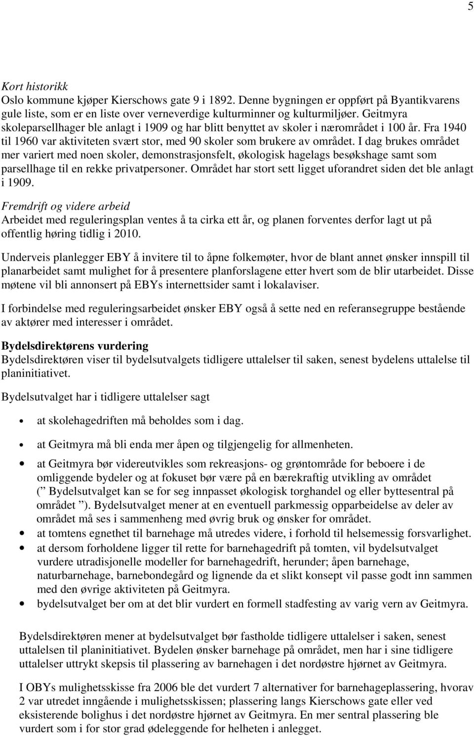 I dag brukes området mer variert med noen skoler, demonstrasjonsfelt, økologisk hagelags besøkshage samt som parsellhage til en rekke privatpersoner.