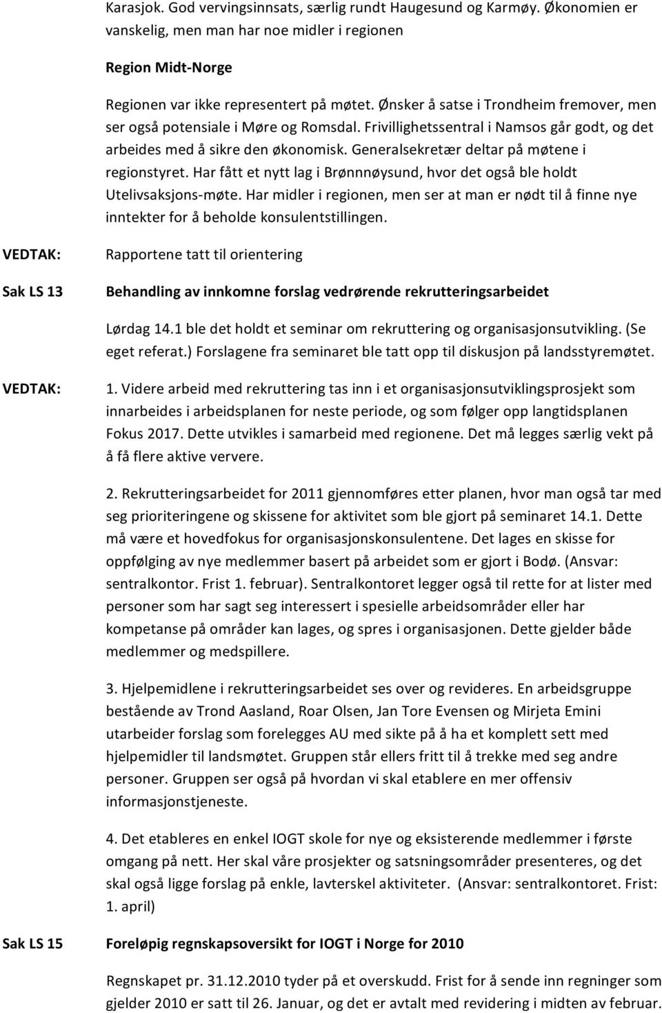 Generalsekretær deltar på møtene i regionstyret. Har fått et nytt lag i Brønnnøysund, hvor det også ble holdt Utelivsaksjons- møte.