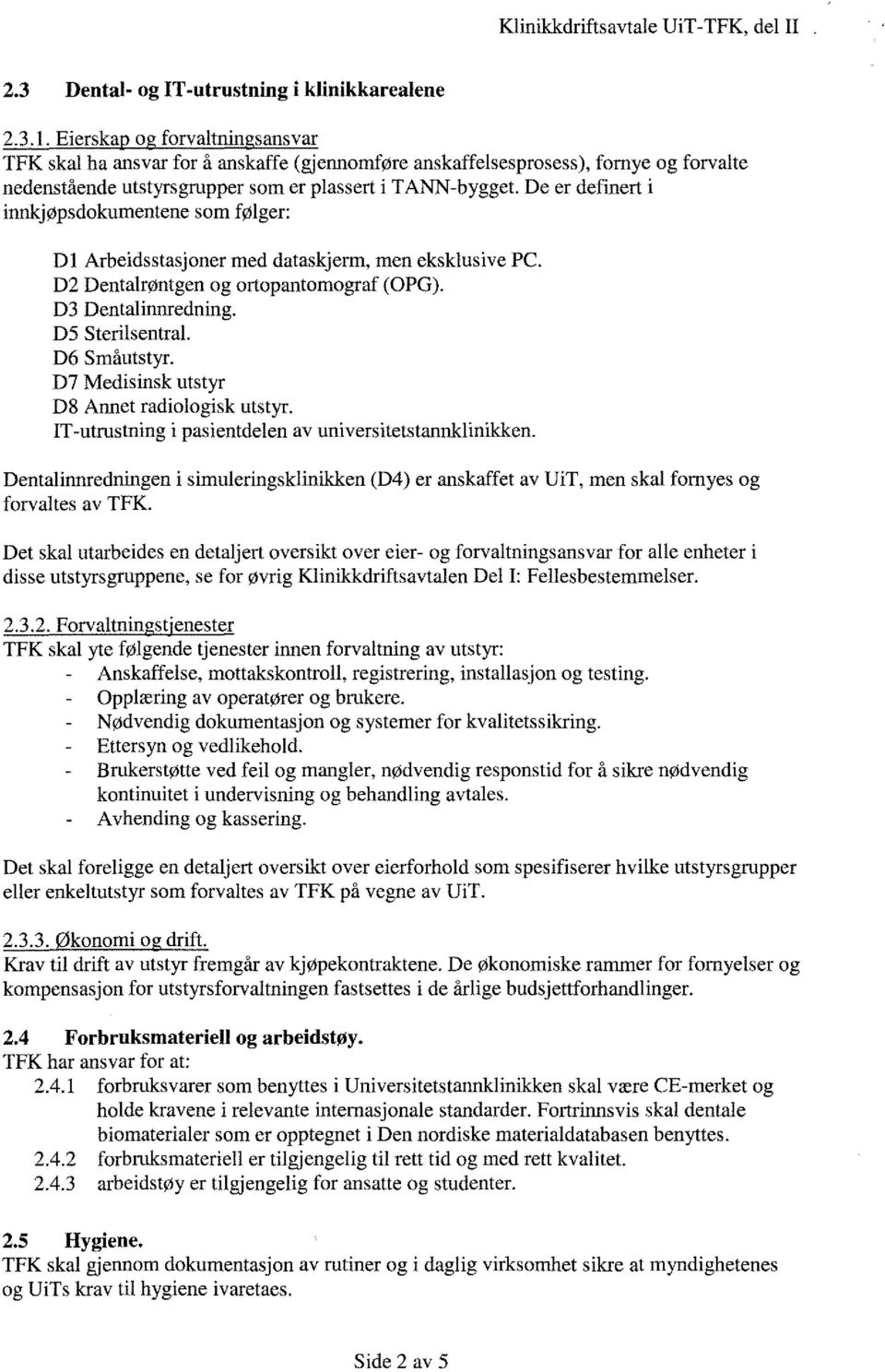 De er definert i innkjøpsdokumentene som følger: Dl Arbeidsstasjoner med dataskjerm, men eksklusive PC. D2 DentalrØntgen og ortopantomograf (OPG). D3 Dentalinnredning. D5 Sterilsentral. D6 Småutstyr.