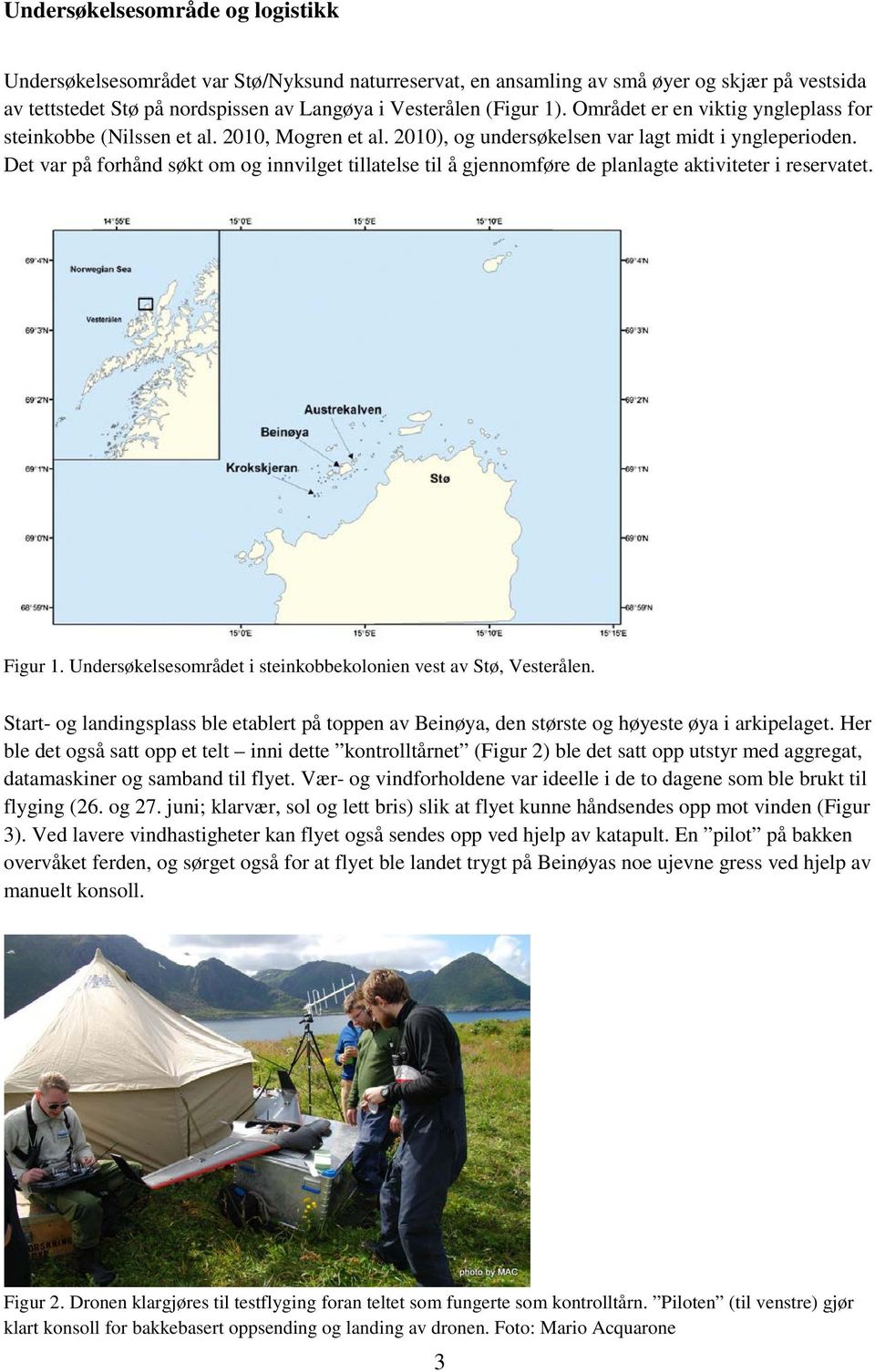 Det var på forhånd søkt om og innvilget tillatelse til å gjennomføre de planlagte aktiviteter i reservatet. Figur 1. Undersøkelsesområdet i steinkobbekolonien vest av Stø, Vesterålen.