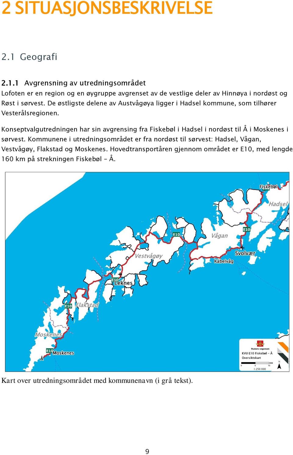 De østligste delene av Austvågøya ligger i Hadsel kommune, som tilhører Vesterålsregionen.