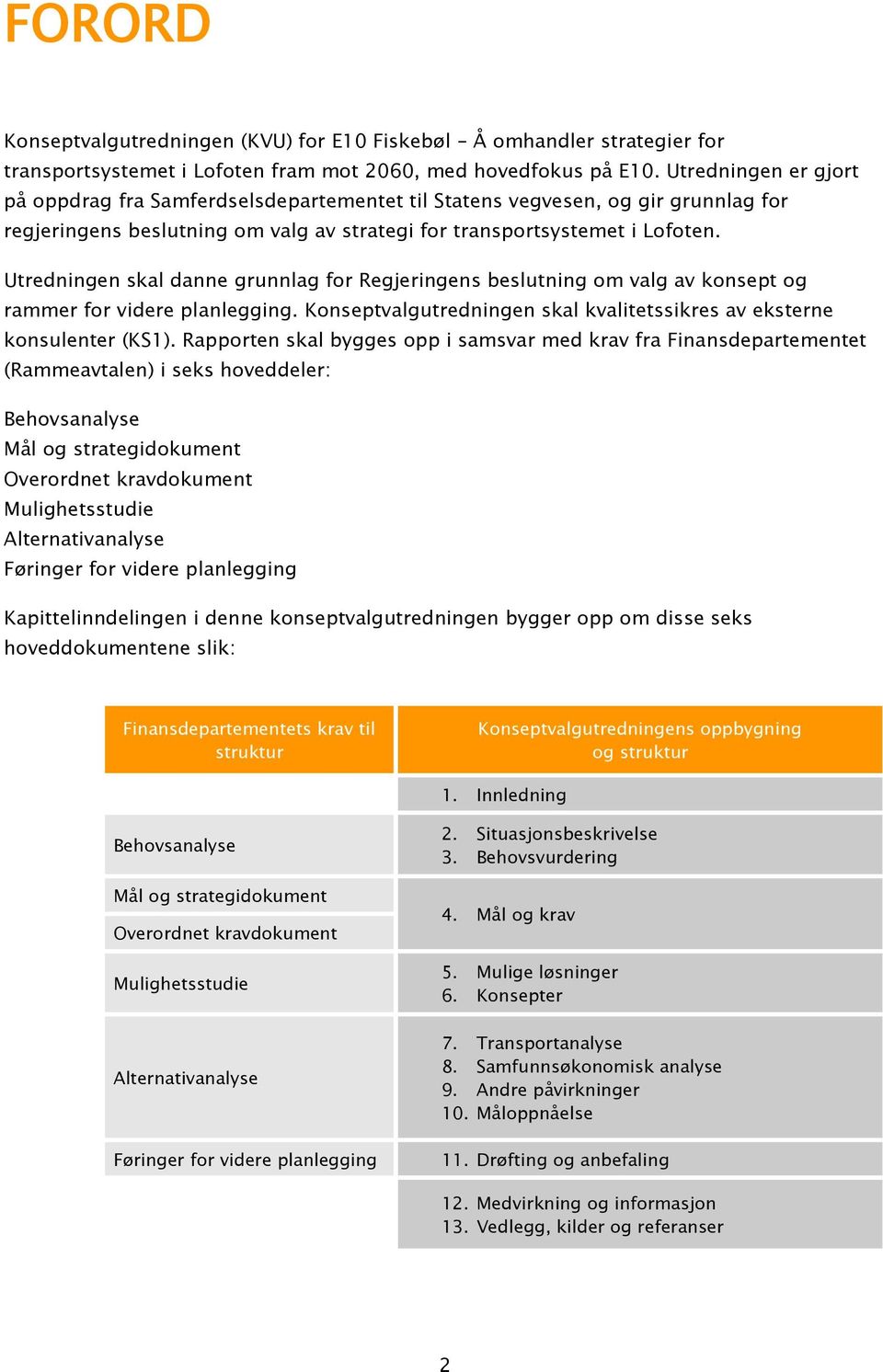 Utredningen skal danne grunnlag for Regjeringens beslutning om valg av konsept og rammer for videre planlegging. Konseptvalgutredningen skal kvalitetssikres av eksterne konsulenter (KS1).