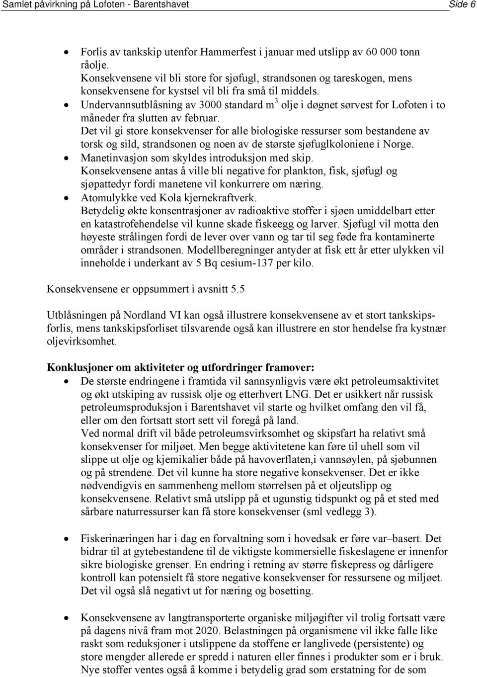 Undervannsutblåsning av 3000 standard m 3 olje i døgnet sørvest for Lofoten i to måneder fra slutten av februar.