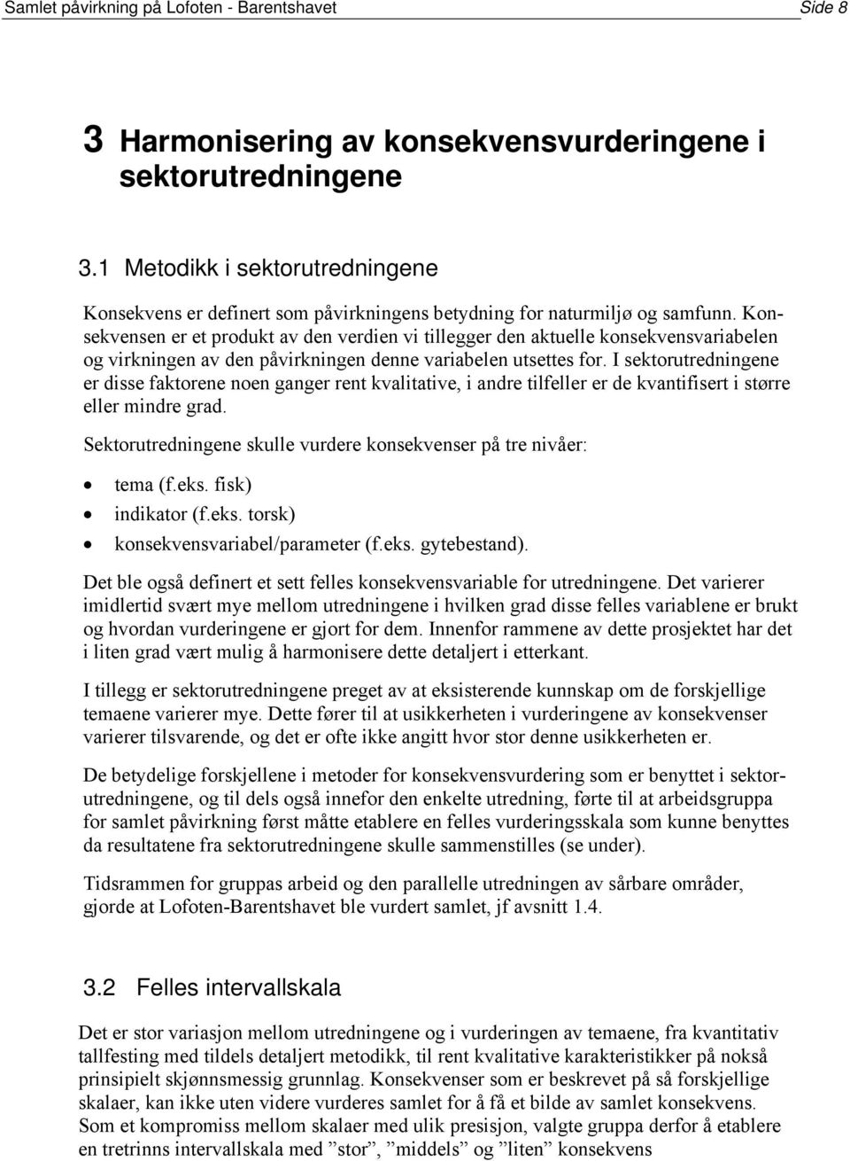 Konsekvensen er et produkt av den verdien vi tillegger den aktuelle konsekvensvariabelen og virkningen av den påvirkningen denne variabelen utsettes for.