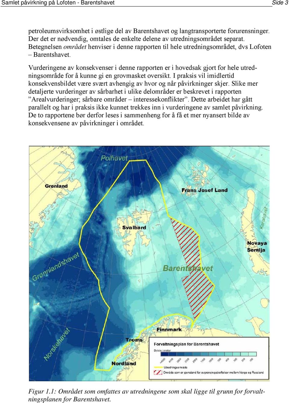 Vurderingene av konsekvenser i denne rapporten er i hovedsak gjort for hele utredningsområde for å kunne gi en grovmasket oversikt.