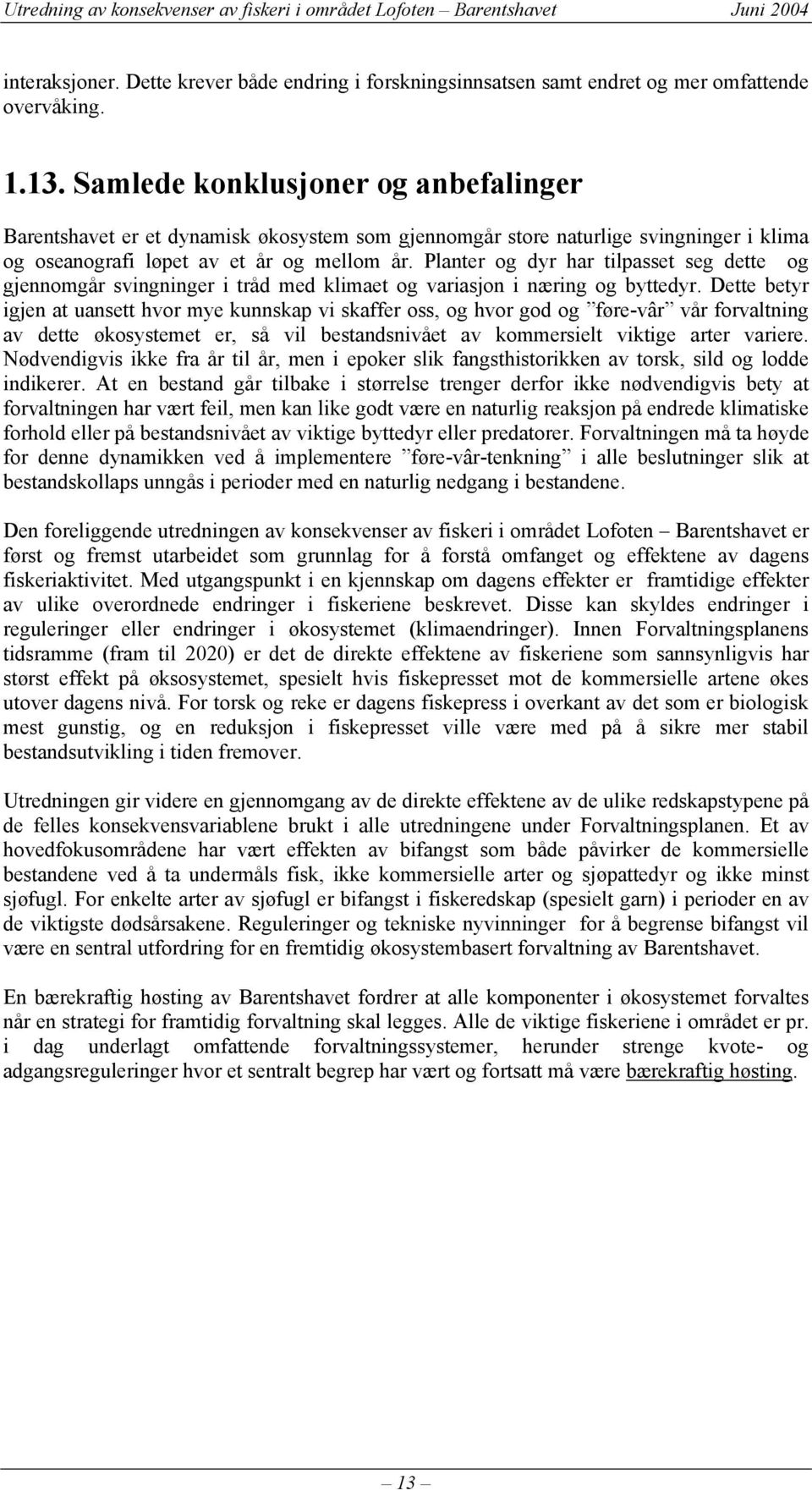 Planter og dyr har tilpasset seg dette og gjennomgår svingninger i tråd med klimaet og variasjon i næring og byttedyr.