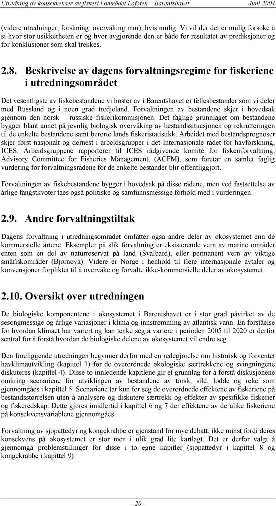 Beskrivelse av dagens forvaltningsregime for fiskeriene i utredningsområdet Det vesentligste av fiskebestandene vi høster av i Barentshavet er fellesbestander som vi deler med Russland og i noen grad