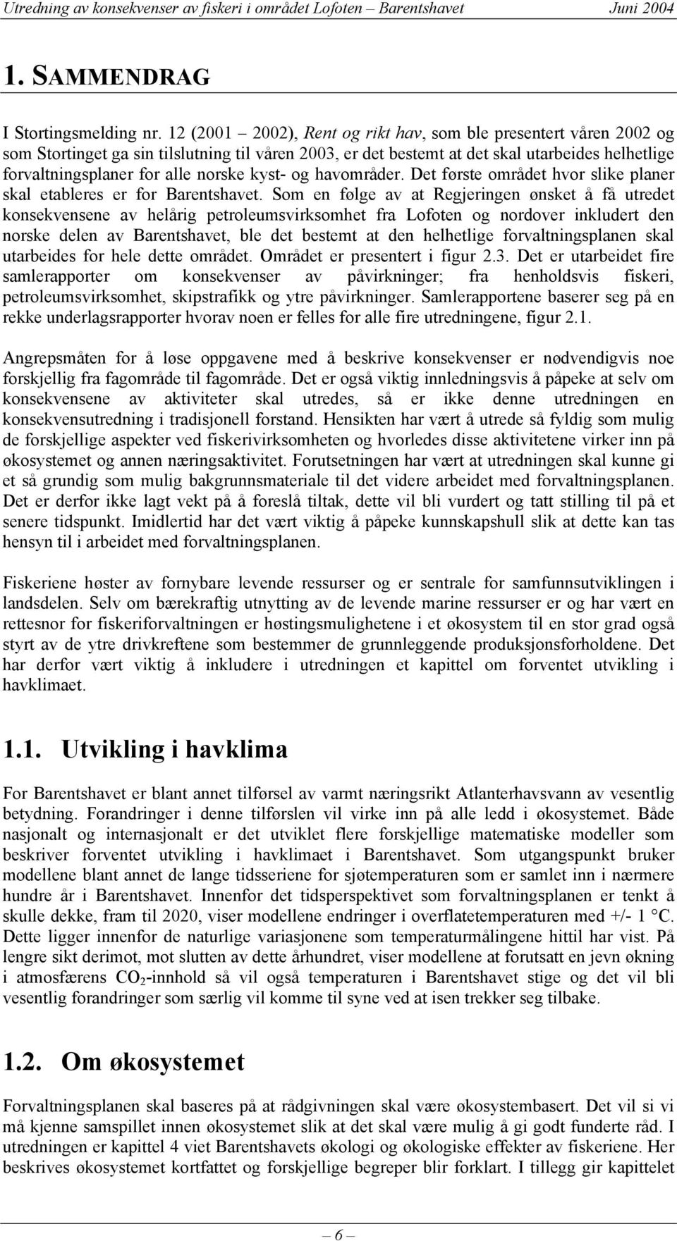 norske kyst- og havområder. Det første området hvor slike planer skal etableres er for Barentshavet.