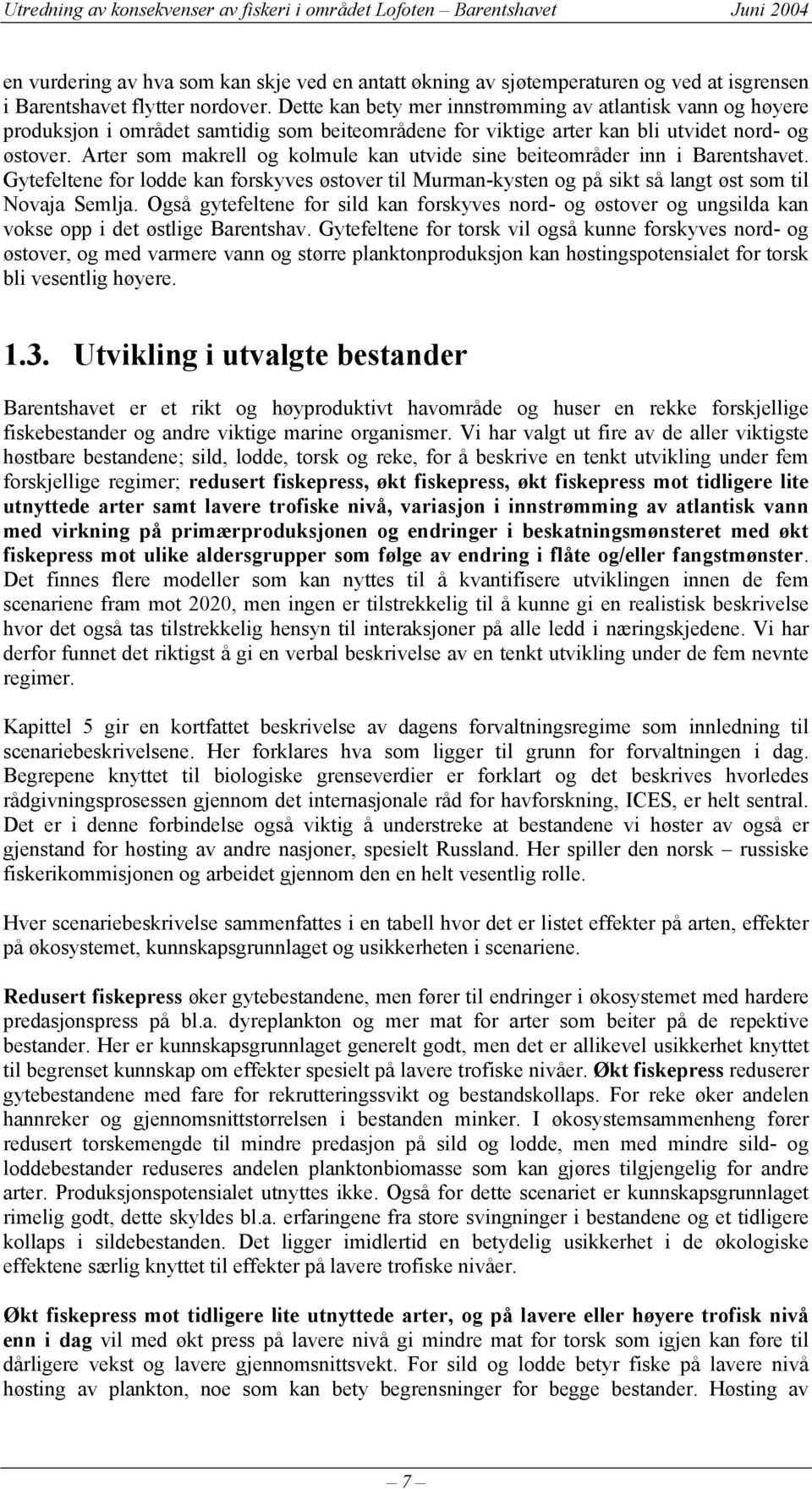 Arter som makrell og kolmule kan utvide sine beiteområder inn i Barentshavet. Gytefeltene for lodde kan forskyves østover til Murman-kysten og på sikt så langt øst som til Novaja Semlja.