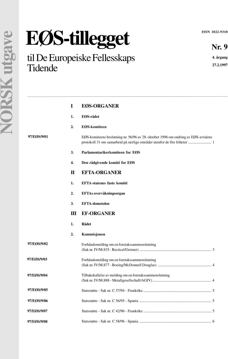 Den rådgivende komité for EØS II EFTA-ORGANER 1. EFTA-statenes faste komité 2. EFTAs overvåkningsorgan 3. EFTA-domstolen III EF-ORGANER 1. Rådet 2.