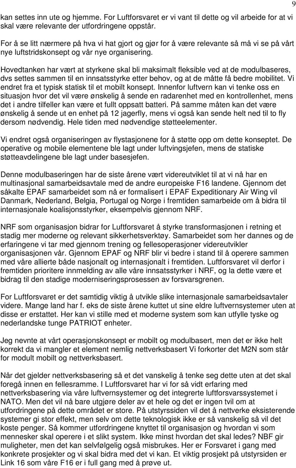 Hovedtanken har vært at styrkene skal bli maksimalt fleksible ved at de modulbaseres, dvs settes sammen til en innsatsstyrke etter behov, og at de måtte få bedre mobilitet.