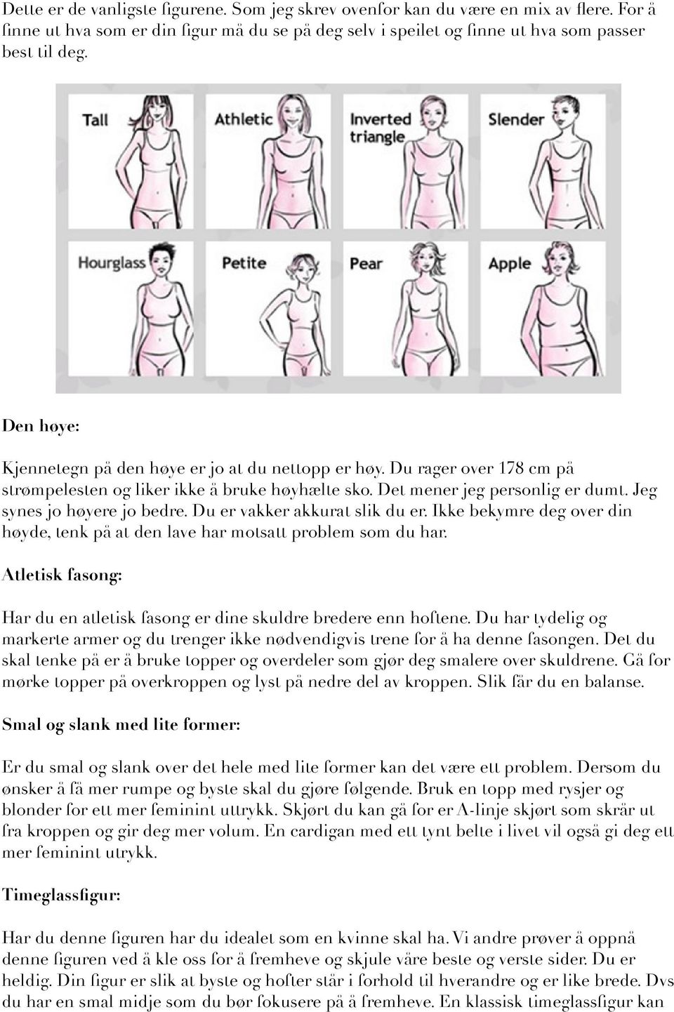 Du er vakker akkurat slik du er. Ikke bekymre deg over din høyde, tenk på at den lave har motsatt problem som du har. Atletisk fasong: Har du en atletisk fasong er dine skuldre bredere enn hoftene.