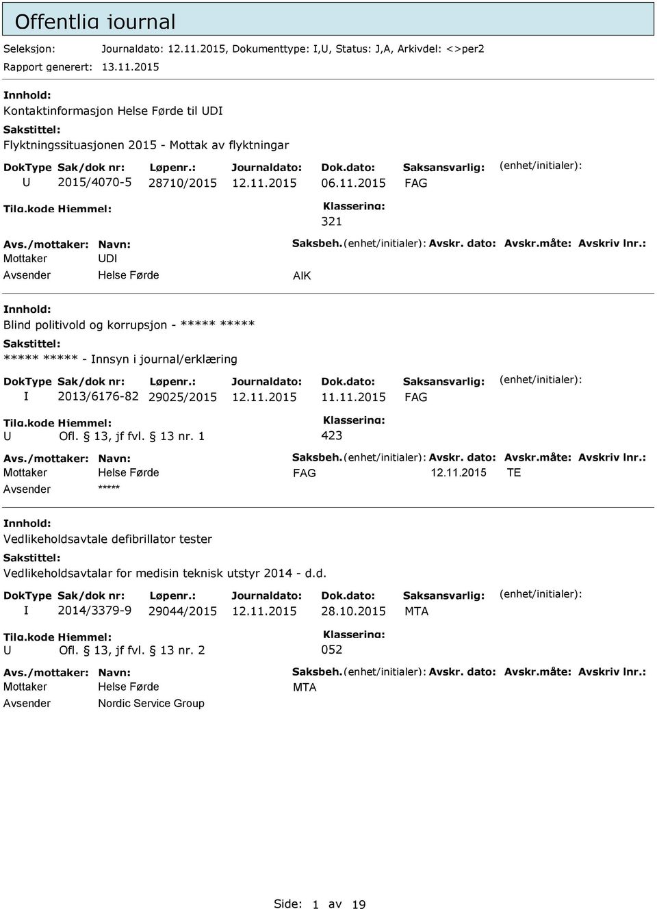 2015 321 Mottaker D AK nnhold: Blind politivold og korrupsjon - ***** ***** ***** ***** - nnsyn i journal/erklæring 2013/6176-82 29025/2015 TE