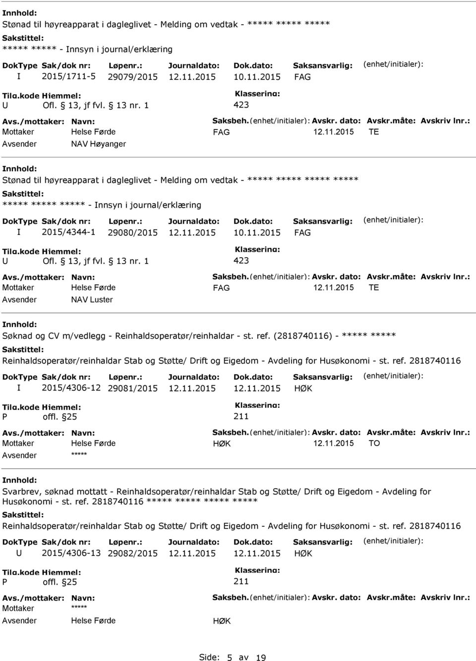 ref. 2818740116 2015/4306-12 29081/2015 HØK HØK TO ***** nnhold: Svarbrev, søknad mottatt - Reinhaldsoperatør/reinhaldar Stab og Støtte/ Drift og Eigedom - Avdeling for Husøkonomi - st.