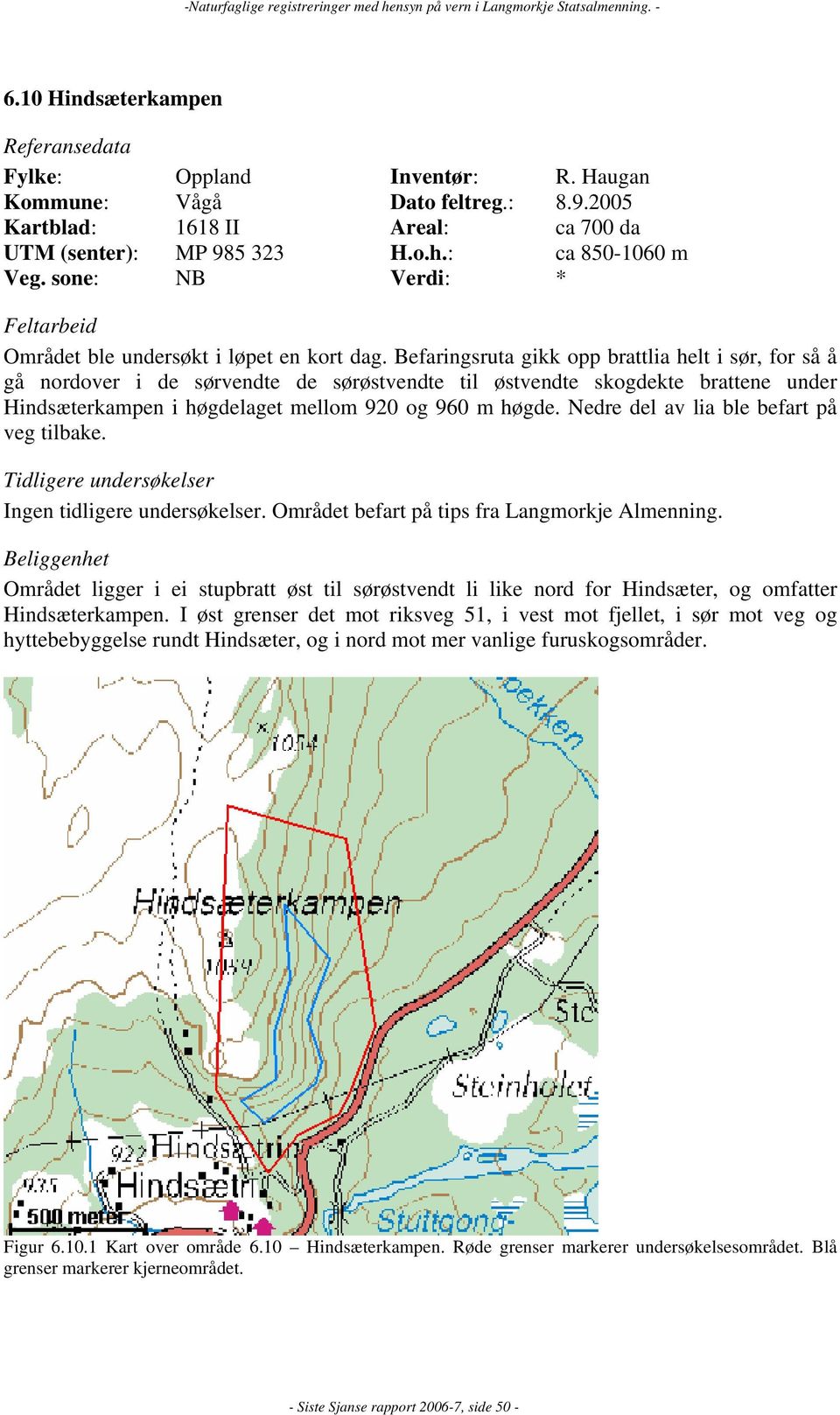 Nedre del av lia ble befart på veg tilbake. Tidligere undersøkelser Ingen tidligere undersøkelser. Området befart på tips fra Langmorkje Almenning.