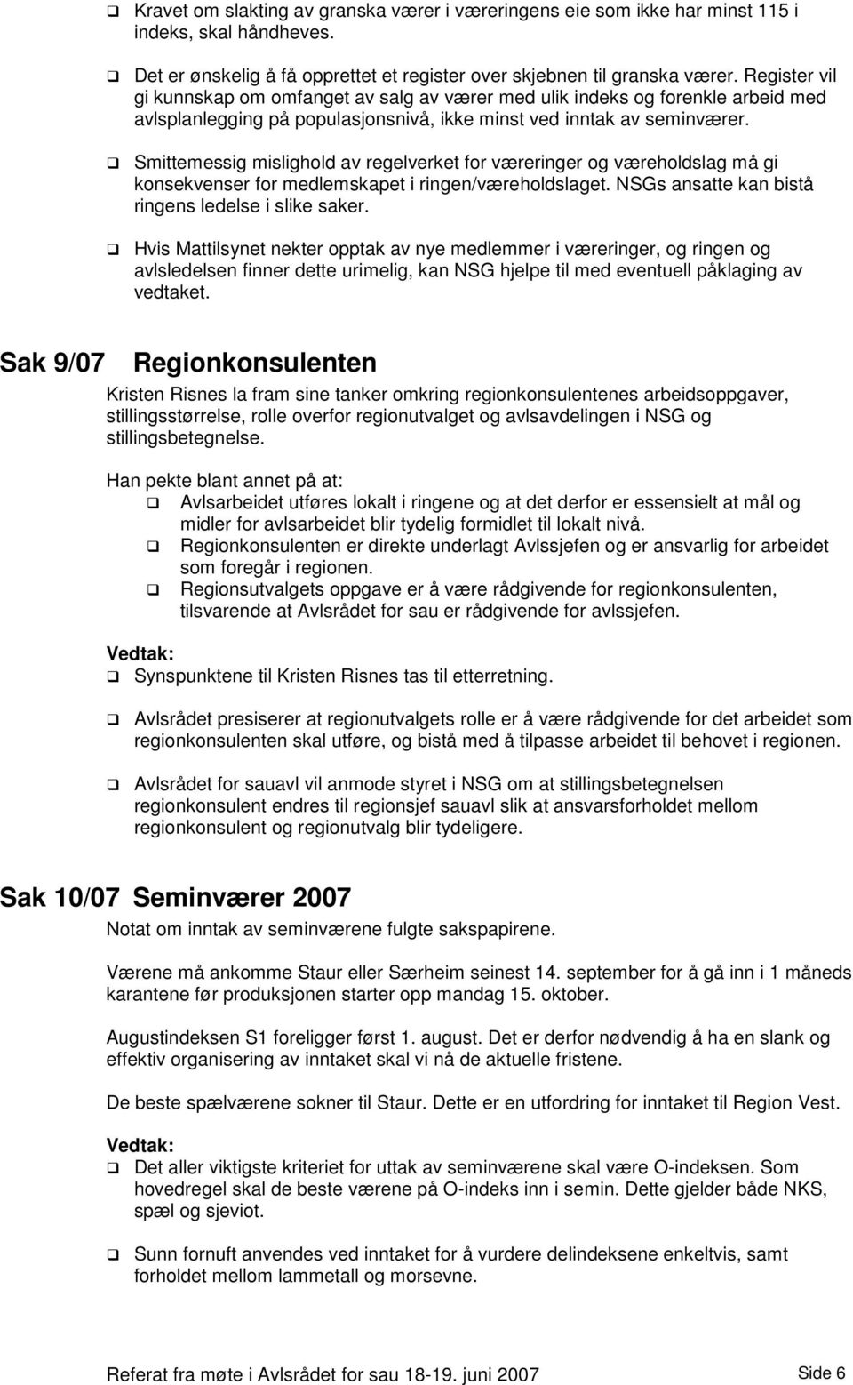 Smittemessig mislighold av regelverket for væreringer og væreholdslag må gi konsekvenser for medlemskapet i ringen/væreholdslaget. NSGs ansatte kan bistå ringens ledelse i slike saker.