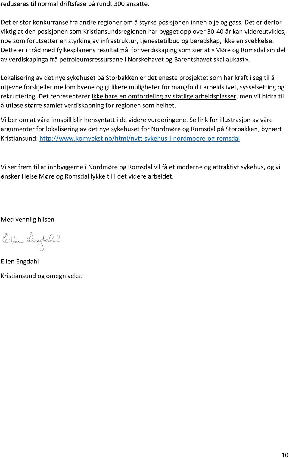 en svekkelse. Dette er i tråd med fylkesplanens resultatmål for verdiskaping som sier at «Møre og Romsdal sin del av verdiskapinga frå petroleumsressursane i Norskehavet og Barentshavet skal aukast».