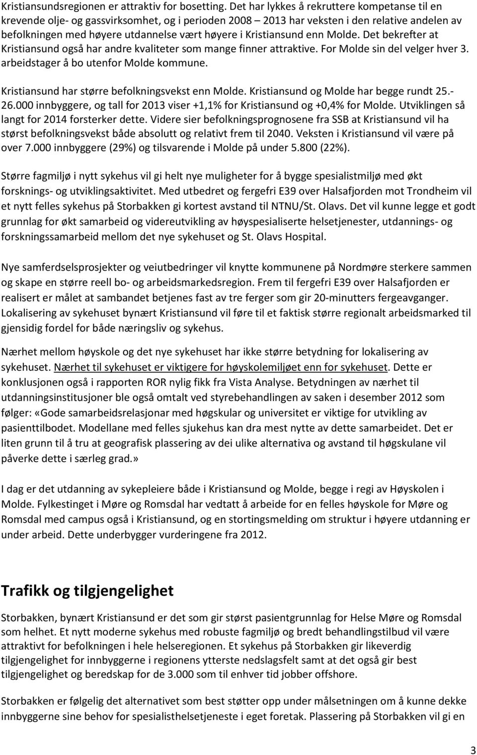 Kristiansund enn Molde. Det bekrefter at Kristiansund også har andre kvaliteter som mange finner attraktive. For Molde sin del velger hver 3. arbeidstager å bo utenfor Molde kommune.