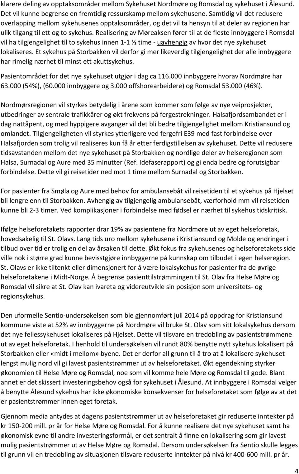 Realisering av Møreaksen fører til at de fleste innbyggere i Romsdal vil ha tilgjengelighet til to sykehus innen 1-1 ½ time - uavhengig av hvor det nye sykehuset lokaliseres.