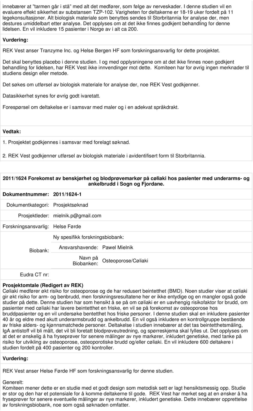 Det opplyses om at det ikke finnes godkjent behandling for denne lidelsen. En vil inkludere 15 pasienter i Norge av i alt ca 200. REK Vest anser Tranzyme Inc.