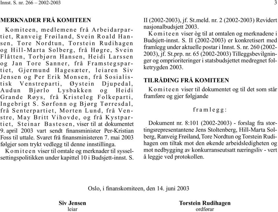 Torbjørn Hansen, Heidi Larssen og Jan Tore Sanner, frå Framstegspartiet, Gjermund Hagesæter, leiaren Siv Jensen og Per Erik Monsen, frå Sosialistisk Venstreparti, Øystein Djupedal, Audun Bjørlo