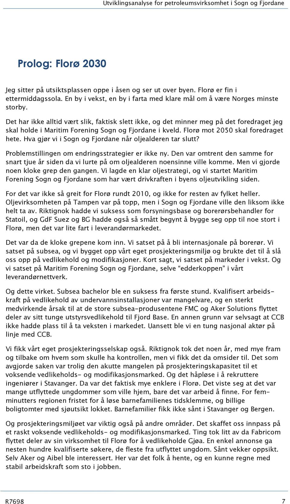 Det har ikke alltid vært slik, faktisk slett ikke, og det minner meg på det foredraget jeg skal holde i Maritim Forening Sogn og Fjordane i kveld. Florø mot 2050 skal foredraget hete.