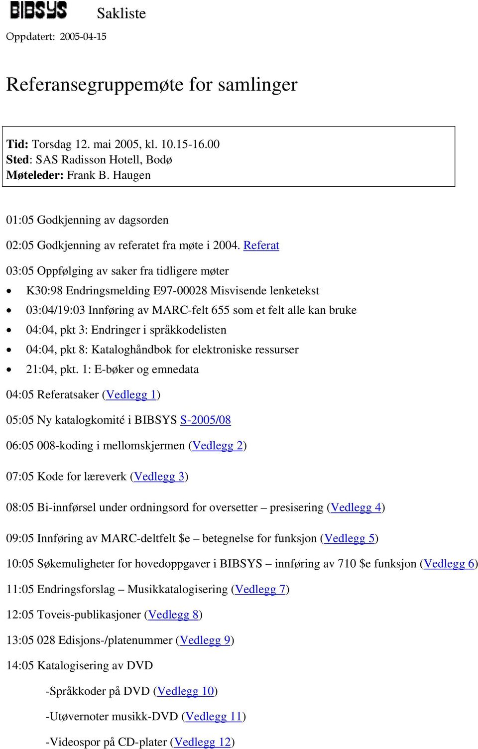 Referat 03:05 Oppfølging av saker fra tidligere møter K30:98 Endringsmelding E97-00028 Misvisende lenketekst 03:04/19:03 Innføring av MARC-felt 655 som et felt alle kan bruke 04:04, pkt 3: Endringer