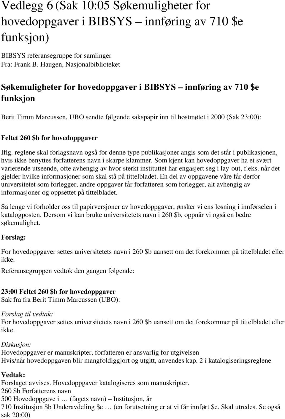 $b for hovedoppgaver Iflg. reglene skal forlagsnavn også for denne type publikasjoner angis som det står i publikasjonen, hvis ikke benyttes forfatterens navn i skarpe klammer.