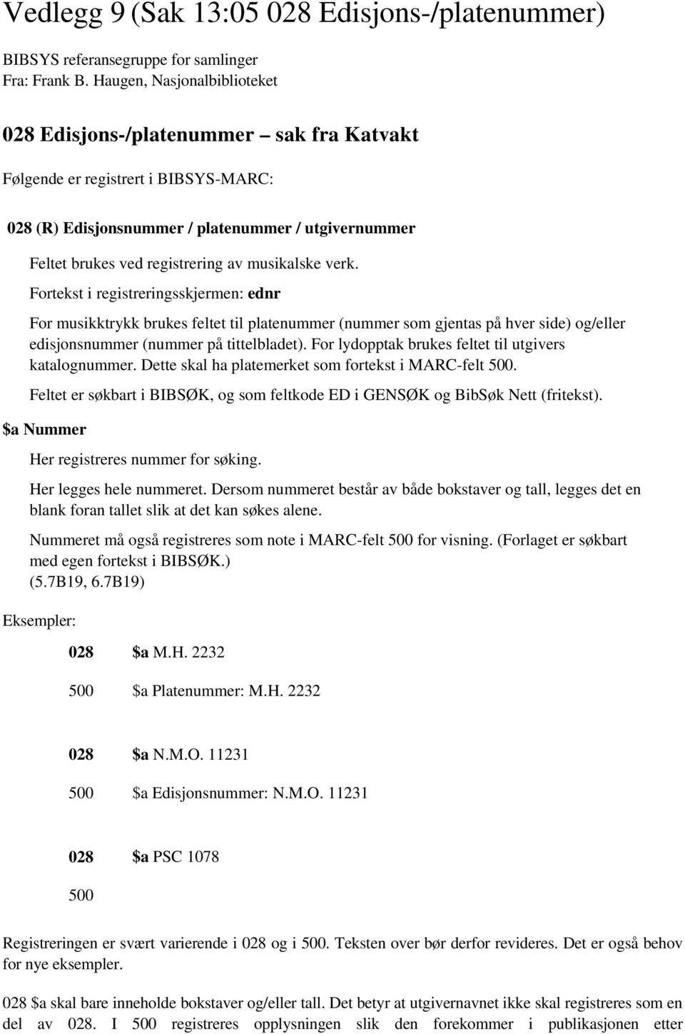 musikalske verk. Fortekst i registreringsskjermen: ednr For musikktrykk brukes feltet til platenummer (nummer som gjentas på hver side) og/eller edisjonsnummer (nummer på tittelbladet).