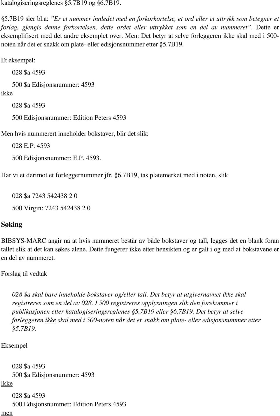 Dette er eksemplifisert med det andre eksemplet over. Men: Det betyr at selve forleggeren ikke skal med i 500- noten når det er snakk om plate- eller edisjonsnummer etter 5.7B19.