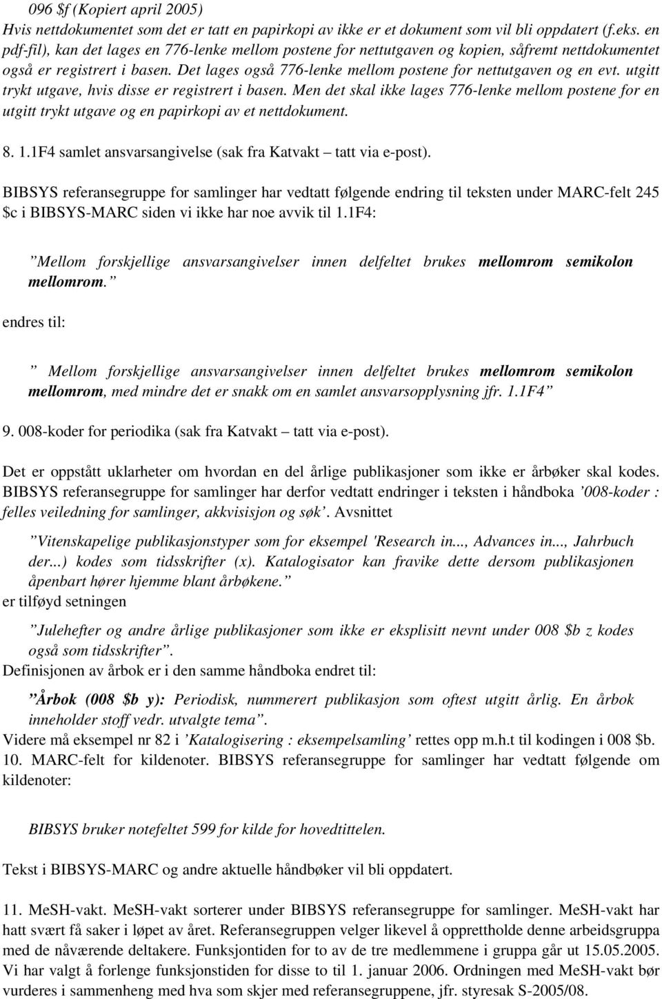 utgitt trykt utgave, hvis disse er registrert i basen. Men det skal ikke lages 776-lenke mellom postene for en utgitt trykt utgave og en papirkopi av et nettdokument. 8. 1.