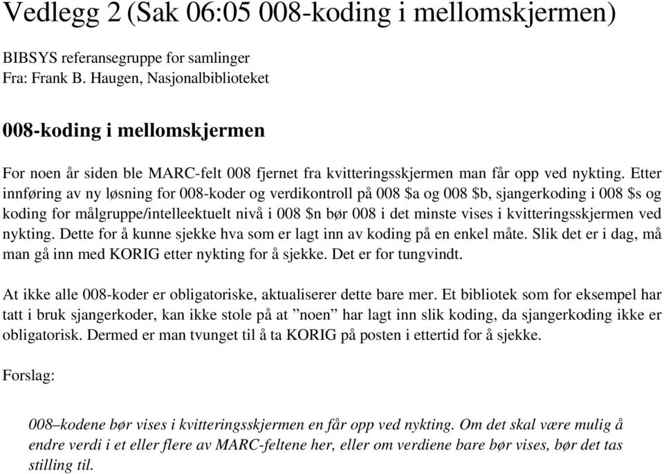 Etter innføring av ny løsning for 008-koder og verdikontroll på 008 $a og 008 $b, sjangerkoding i 008 $s og koding for målgruppe/intelleektuelt nivå i 008 $n bør 008 i det minste vises i