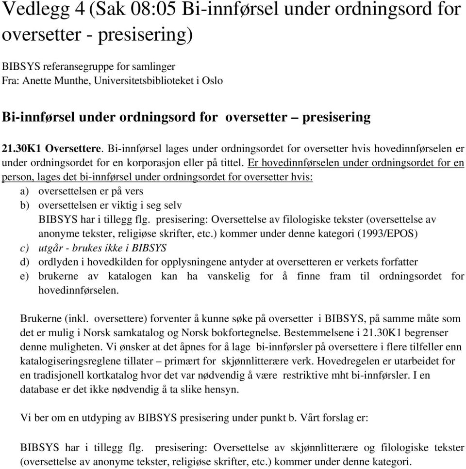 Er hovedinnførselen under ordningsordet for en person, lages det bi-innførsel under ordningsordet for oversetter hvis: a) oversettelsen er på vers b) oversettelsen er viktig i seg selv BIBSYS har i