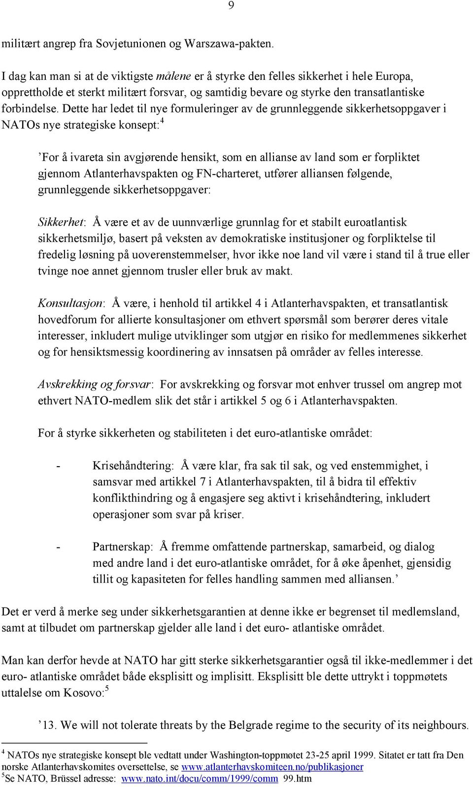 Dette har ledet til nye formuleringer av de grunnleggende sikkerhetsoppgaver i NATOs nye strategiske konsept: 4 For å ivareta sin avgjørende hensikt, som en allianse av land som er forpliktet gjennom