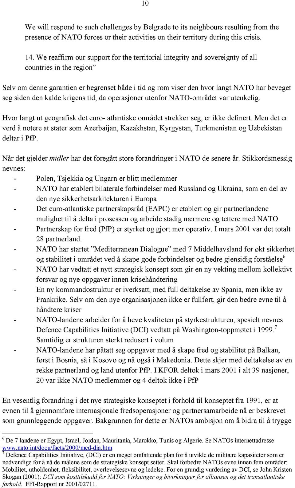 siden den kalde krigens tid, da operasjoner utenfor NATO-området var utenkelig. Hvor langt ut geografisk det euro- atlantiske området strekker seg, er ikke definert.