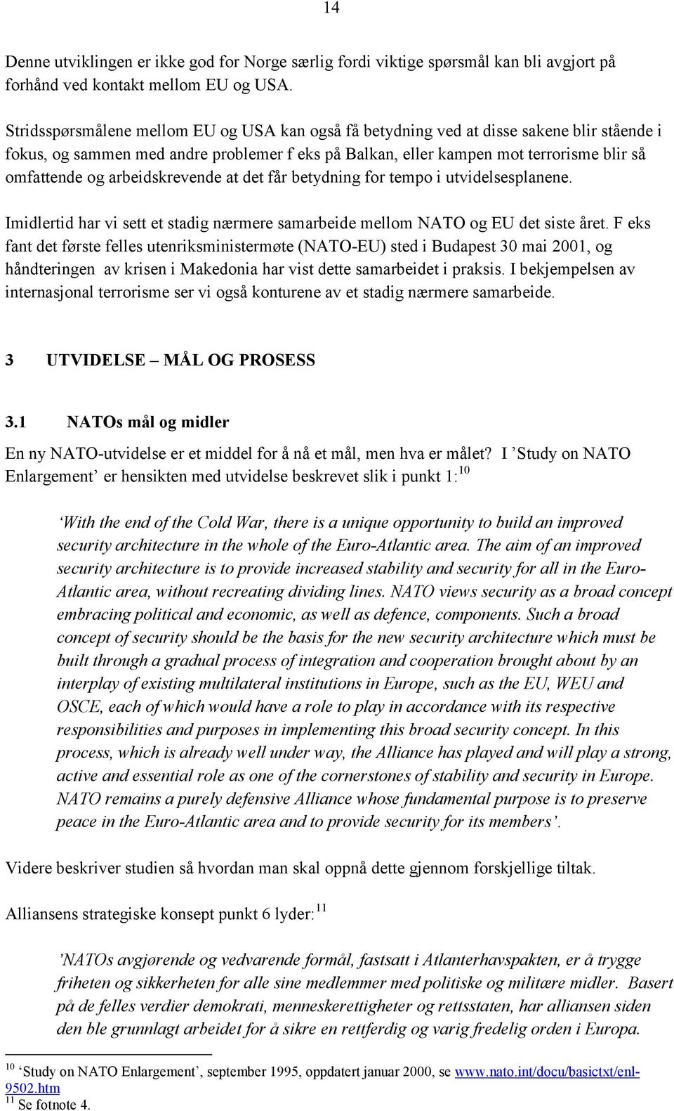 arbeidskrevende at det får betydning for tempo i utvidelsesplanene. Imidlertid har vi sett et stadig nærmere samarbeide mellom NATO og EU det siste året.