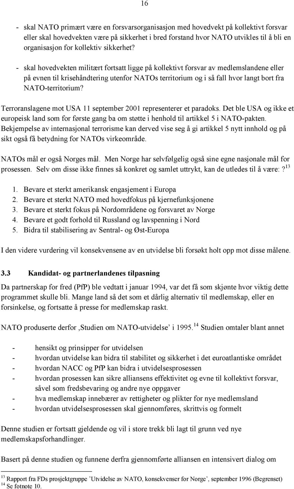 - skal hovedvekten militært fortsatt ligge på kollektivt forsvar av medlemslandene eller på evnen til krisehåndtering utenfor NATOs territorium og i så fall hvor langt bort fra NATO-territorium?