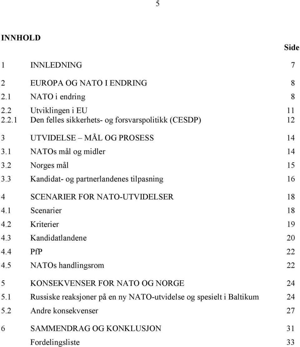 2 Kriterier 19 4.3 Kandidatlandene 20 4.4 PfP 22 4.5 NATOs handlingsrom 22 5 KONSEKVENSER FOR NATO OG NORGE 24 5.