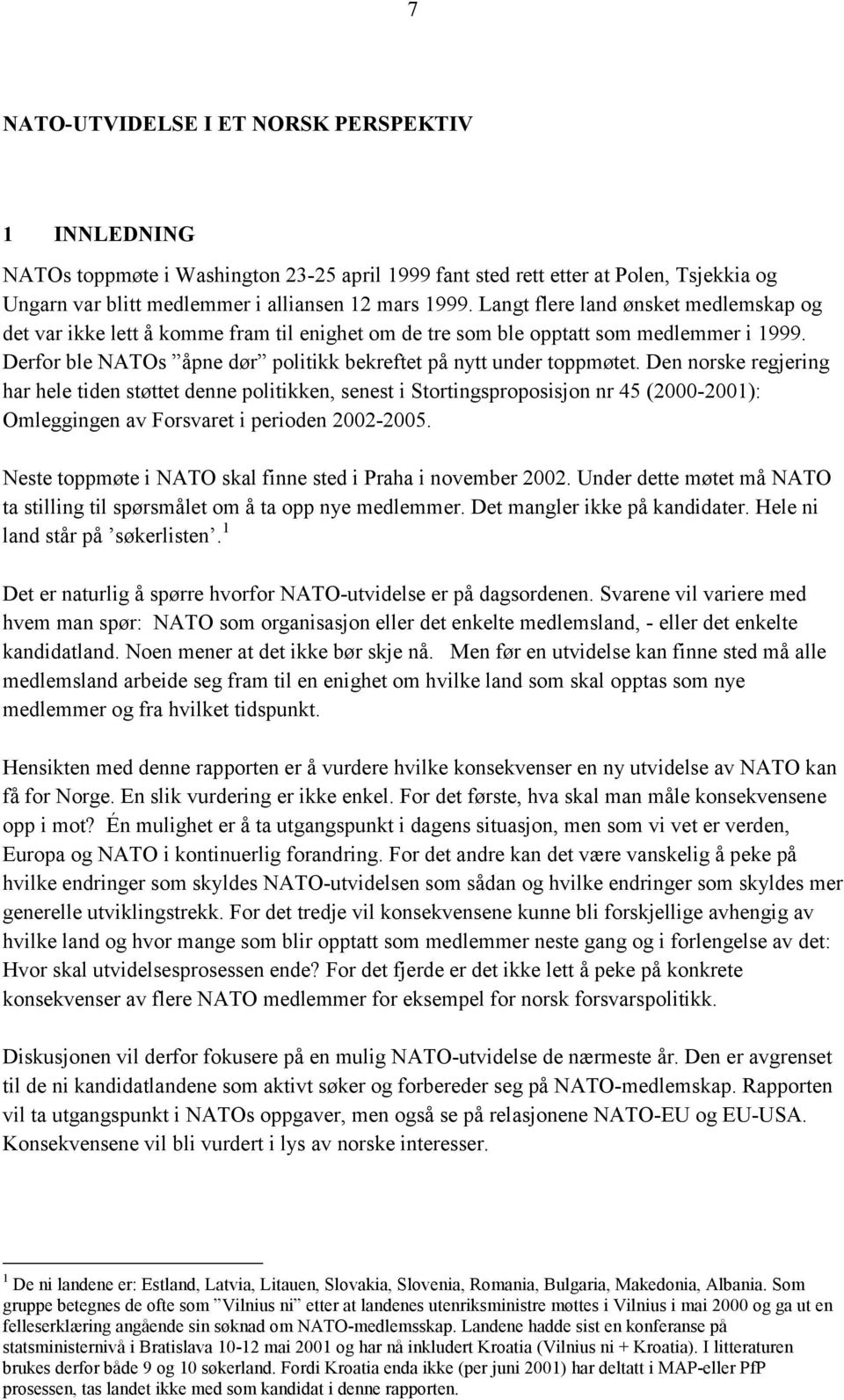 Den norske regjering har hele tiden støttet denne politikken, senest i Stortingsproposisjon nr 45 (2000-2001): Omleggingen av Forsvaret i perioden 2002-2005.