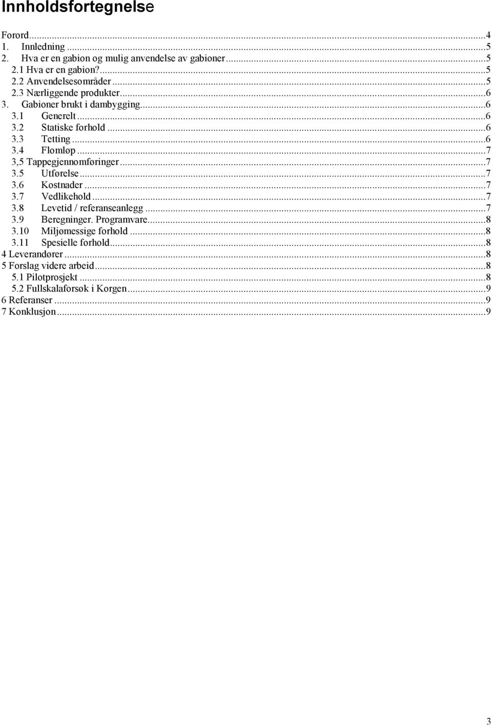 ..7 3.7 Vedlikehold...7 3.8 Levetid / referanseanlegg...7 3.9 Beregninger. Programvare...8 3.10 Miljømessige forhold...8 3.11 Spesielle forhold...8 4 Leverandører.