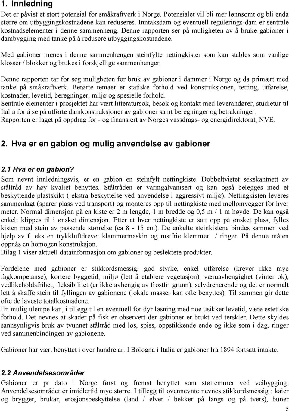 Denne rapporten ser på muligheten av å bruke gabioner i dambygging med tanke på å redusere utbyggingskostnadene.